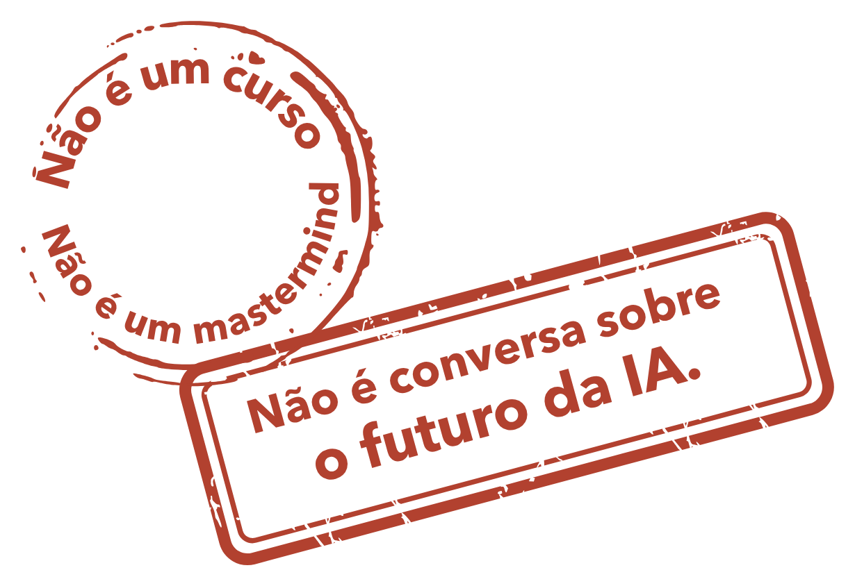 N&atilde;o &eacute; um curso. N&atilde;o &eacute; mastermind. N&atilde;o &eacute; conversa sobre o futuro da IA.